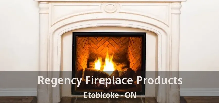 Regency Fireplace Products Etobicoke - ON