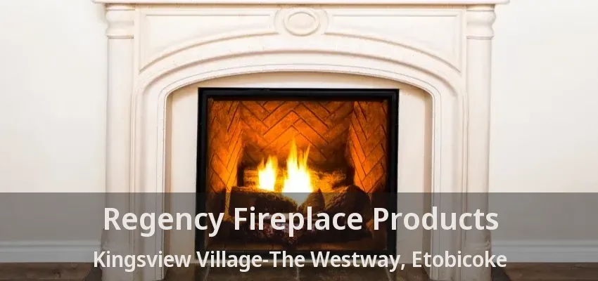 Regency Fireplace Products Kingsview Village-The Westway, Etobicoke - ON