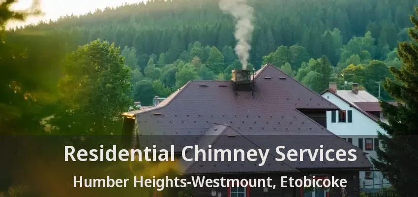 Residential Chimney Services Humber Heights-Westmount, Etobicoke - ON