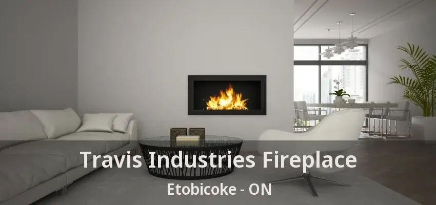 Travis Industries Fireplace Etobicoke - ON