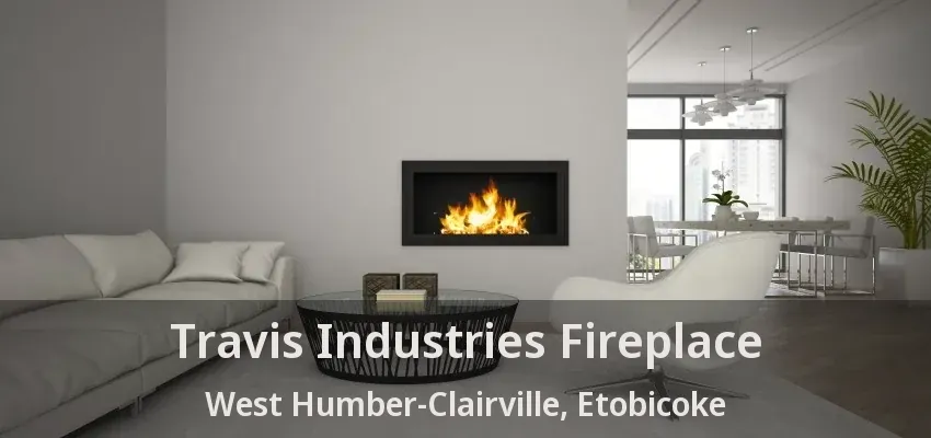 Travis Industries Fireplace West Humber-Clairville, Etobicoke - ON