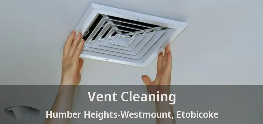Vent Cleaning Humber Heights-Westmount, Etobicoke - ON