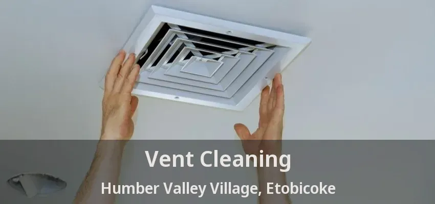 Vent Cleaning Humber Valley Village, Etobicoke - ON