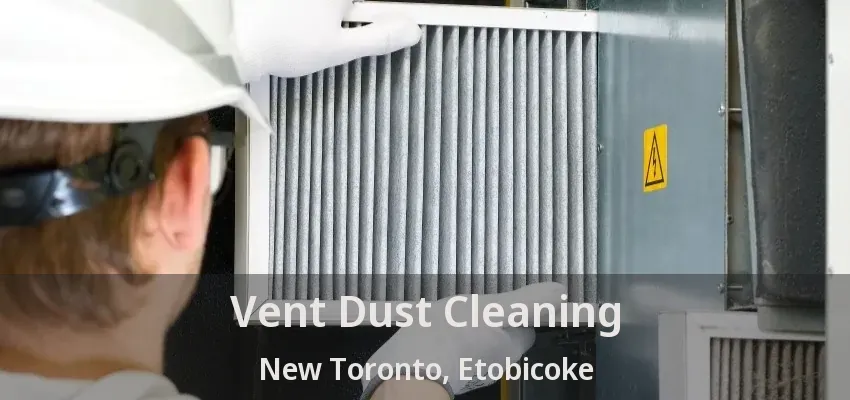 Vent Dust Cleaning New Toronto, Etobicoke - ON