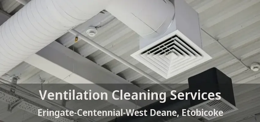 Ventilation Cleaning Services Eringate-Centennial-West Deane, Etobicoke - ON