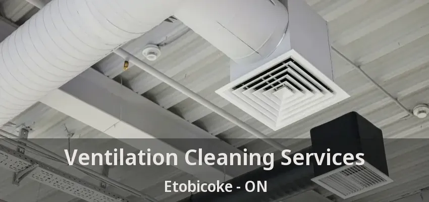 Ventilation Cleaning Services Etobicoke - ON