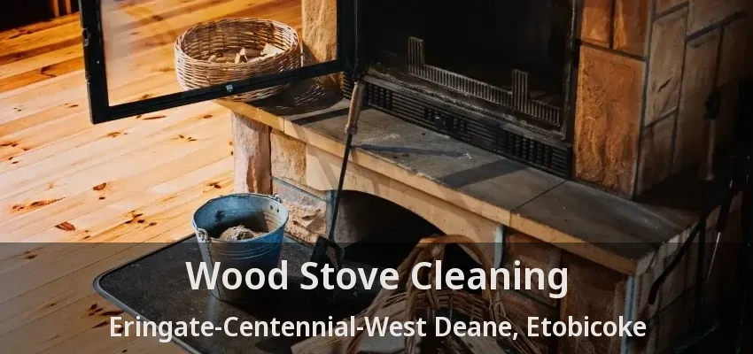Wood Stove Cleaning Eringate-Centennial-West Deane, Etobicoke - ON