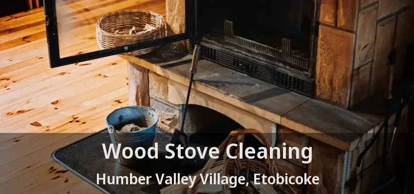 Wood Stove Cleaning Humber Valley Village, Etobicoke - ON