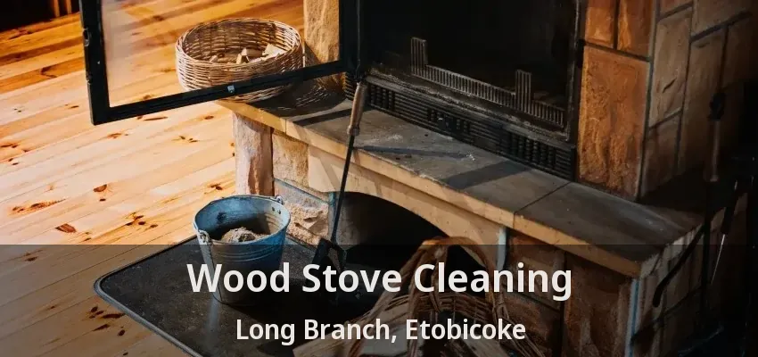 Wood Stove Cleaning Long Branch, Etobicoke - ON