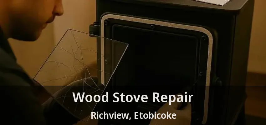 Wood Stove Repair Richview, Etobicoke - ON Wood Stove Repair Richview, Etobicoke - ON